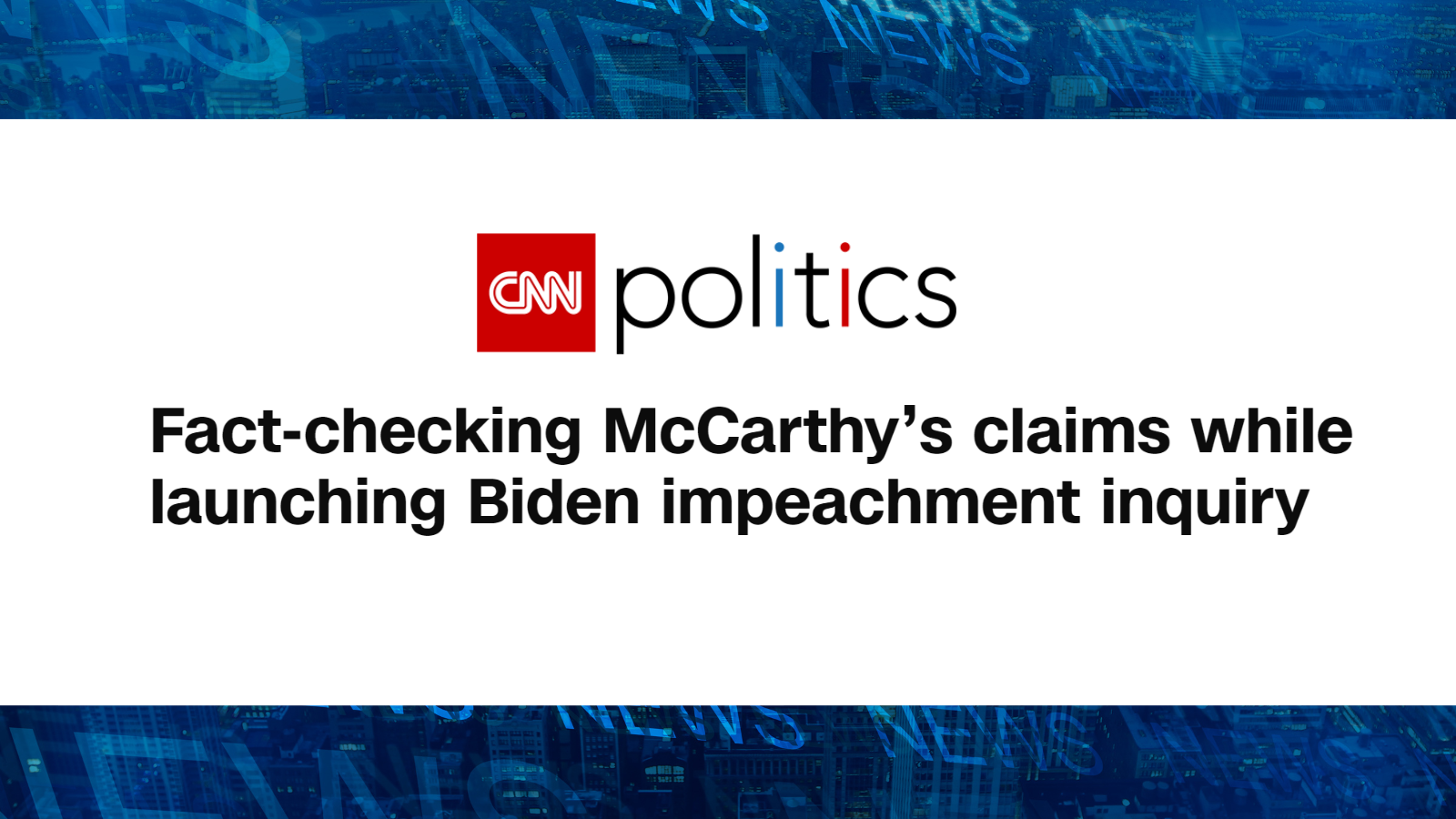 Fact-checking McCarthy’s claims while launching Biden impeachment inquiry