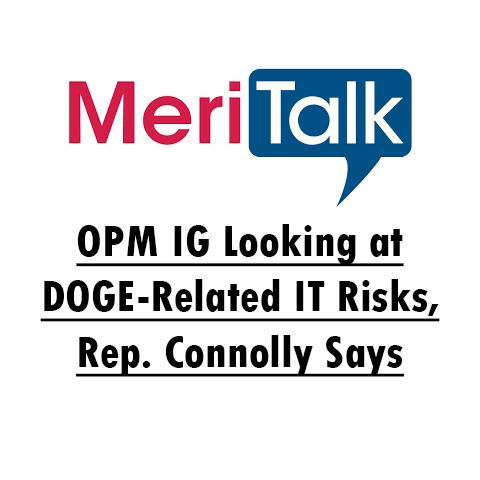 OPM IG Looking at DOGE-Related IT Risks, Rep. Connolly Says